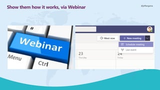 @jeffangama
Show them how it works, via Webinar
 