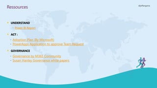 @jeffangama
Ressources
▪ UNDERSTAND
 Power BI Report
▪ ACT :
 Adoption Plan (By Microsoft)
 PowerApps Application to approve Team Request
▪ GOVERNANCE
 Governance by M365 Community
 Susan Hanley Governance white papers
 