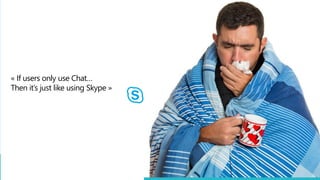 @jeffangama
« If users only use Chat…
Then it’s just like using Skype »
 