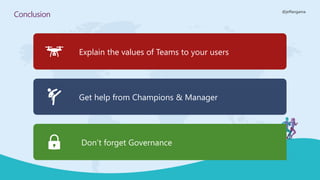@jeffangama
Conclusion
Explain the values of Teams to your users
Get help from Champions & Manager
Don’t forget Governance
 