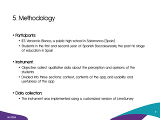 5. Methodology
• Participants:
• IES Venancio Blanco, a public high school in Salamanca (Spain)
• Students in the first an...