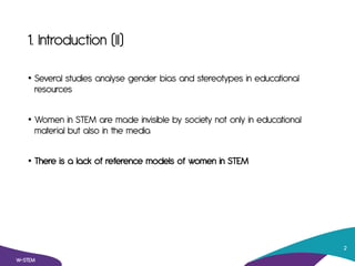 1. Introduction (II)
• Several studies analyse gender bias and stereotypes in educational
resources
• Women in STEM are ma...