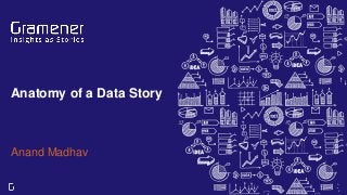 Anatomy of a Data Story
Anand Madhav
 