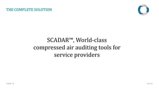 PAGE 19
THE COMPLETE SOLUTION
SCADAR™, World-class
compressed air auditing tools for
service providers
CMC NV
 