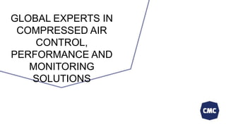 GLOBAL EXPERTS IN
COMPRESSED AIR
CONTROL,
PERFORMANCE AND
MONITORING
SOLUTIONS
 