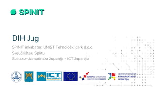 DIH Jug
SPINIT inkubator, UNIST Tehnološki park d.o.o.
Sveučilište u Splitu
Splitsko-dalmatinska županija - ICT županija
 