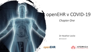 openEHR v COVID-19
Dr Heather Leslie
@omowizard
Chapter One
 