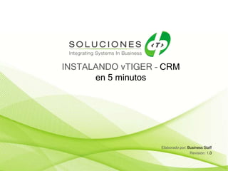 INSTALANDO vTIGER – CRM
en 5 minutos
Elaborado por: Business Staff
Revisión: 1.0
 