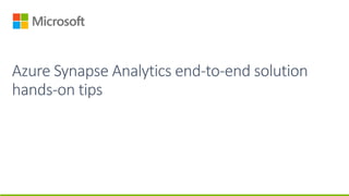 Azure Synapse Analytics end-to-end solution
hands-on tips
 