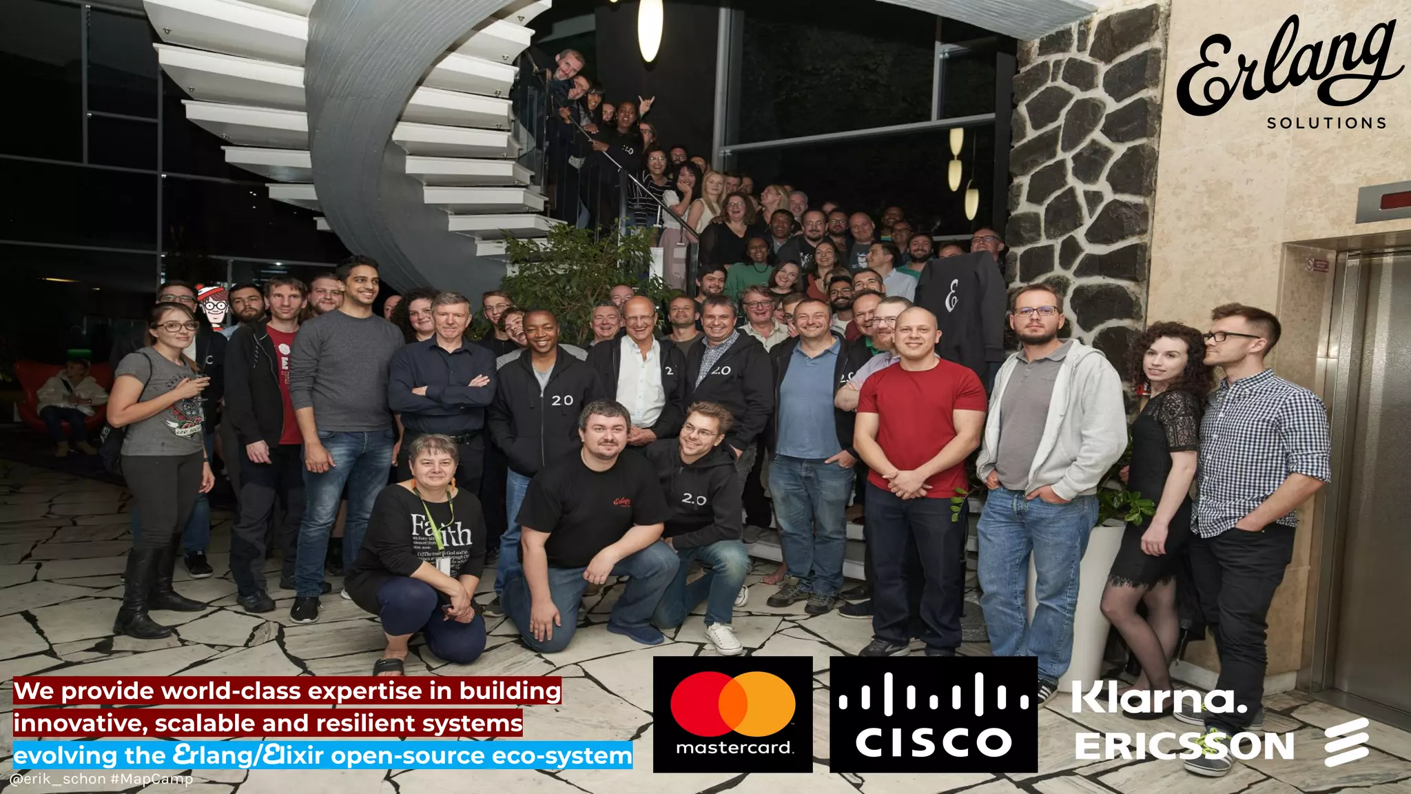 We provide world-class expertise in building
innovative, scalable and resilient systems
evolving the Erlang/Elixir open-source eco-system
@erik_schon #MapCamp
 