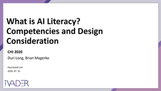 What is AI Literacy?
Competencies and Design
Consideration
Hyunwook Lee
2020. 07. 31
CHI 2020
Duri Long, Brian Magerko
 