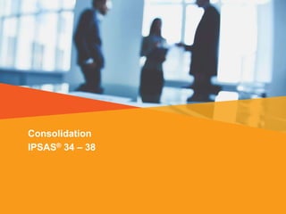Consolidation
IPSAS® 34 – 38
 