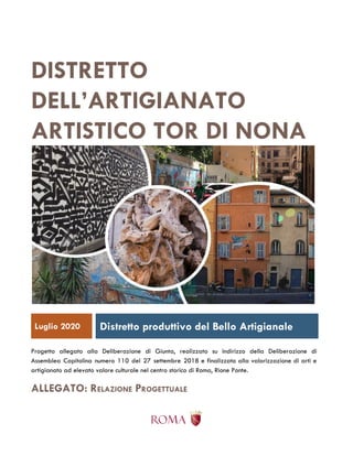 DISTRETTO 
DELL’ARTIGIANATO 
ARTISTICO TOR DI NONA 
 
 
Luglio 2020  Distretto produttivo del Bello Artigianale 
 
Progett...