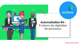 www.eurecia.com
Automatisation RH :
9 raisons de digitaliser
les processus
 