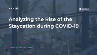 Analyzing the Rise of the
Staycation during COVID-19
Follow @CARTO on Twitter
 