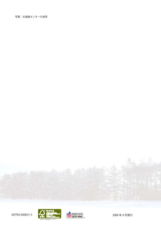 写真：北海道センターの自然




AIST04-X00031-5                     2008 年 9 月発行
                  冊子版には認証番号が入ります。
 