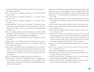 140
García, Silvia, Sentido numérico. Materiales para apoyar la práctica educativa, Ciu-
dad de México, INEE, 2014.
García, Tomás, Ejercicios y problemas matemáticos. 4.o
de primaria, México,
Larousse, 2019.
García, Tomás, Ejercicios y problemas matemáticos. 5.o
de primaria, México,
Larousse, 2017.
García, Tomás, Ejercicios y problemas matemáticos. 6.o
de primaria, México,
Larousse, 2017.
Hernández Zavala, M., Y. Trejo Tinoco, y M. Hernández, “El desarrollo de habili-
dades socioemocionales de los jóvenes en el contexto educativo”, 2018, con-
sultado el 14 de mayo de 2020, en: inee.edu.mx/wp-content/uploads/2019/
05/10AlDia.pdf.
Hervás, G. y G. Moral, Regulación emocional aplicada al campo clínico, Madrid,
Universidad Complutense de Madrid, 2017, consultado en: ucm.es/data/cont/
docs/1368-2018-05-11-FOCAD%20FINAL%20COMPLETO.pdf.
Junta de Andalucía, Currículo integrado de las lenguas 5, España, Junta de Anda-
lucía, 2008.
Malchiodi, Cathy A., The Art Therapy Sourcebook, Estados Unidos, Gaia, 2009.
Migdalek, Julieta, “Estrategias argumentativas en niños pequeños”, Revista Sig-
nos, 47 (2014), pp. 435-462.
Moran Oviedo, P., “Aproximaciones teórico-metodológicas en torno al uso del por-
tafolio como estrategia de evaluación del alumno en la práctica docente. Expe-
riencia en un curso de Laboratorio de Didáctica en la docencia universitaria”,
PerfilesEducativos,32,(2010),pp.102-128,en:redalyc.org/articulo.oa?id=132/
13214995007.
Ocadiz, Luis, Aritmética básica y álgebra elemental, España, Palibrio, 2015.
Organización para la Cooperación y el Desarrollo Económicos, “Habilidades socia-
les y emocionales. Bienestar, conectividad y éxito”, 2019, consultado el 14 de
mayo de 2020, en icfes.gov.co/documents/20143/516609/Habilidades%20so-
cioemocionales%20oecd.pdf.
Oseguera, Eva, Taller de lectura y redacción, México, Publicaciones Cultural, 1993.
Pérez, Carlos, Lectura y escritura académica I, Ecuador, Universidad de Azuay, 2020.
Pérez, Carlos, Lectura y escritura académica II, Ecuador, Universidad de Azuay, 2020.
Polo Dowmat, L., “Tres aproximaciones a la arteterapia. Arte, individuo y socie-
dad”, 2000.
Pujadas, José, El método biográfico: el uso de las historias de vida en las ciencias
sociales, México, Universidad Veracruzana, Centro de Investigaciones Socioló-
gicas, 2012.
Punset, E., El libro de las pequeñas revoluciones, México, Editorial Planeta, 2016.
Ramírez, Graciela, Guía para elaborar notas periodísticas y notas de prensa, Perú,
Torres des Hommes, 2015.
Red ILCE, Definición de biografía, México, Instituto Latinoamericano de la Comu-
nicación Educativa, 2020.
Representación de la Unesco en Perú y Ministerio de Educación en Perú, Guía de
recursos pedagógicos para el apoyo socioemocional frente a situaciones de
desastre. La experiencia de Ica: “Fuerte como el Huarango Iqueño”, Perú, Mi-
nisterio de Educación DITOE, 2009, en eird.org/cd/herramientas-recursos-edu-
cacion-gestion-riesgo/pdf/spa/doc17787/doc17787-contenido.pdf.
Rincón, Luis, Curso elemental de probabilidad y estadística, México, Serie Textos,
SMM, 2013.
Romero, Sarah, “Descubren el huevo fósil más grande de la era de los dinosau-
rios”, Muy Interesante, 2020.
Sánchez, Octavio, Probabilidad y estadística, México, McGraw Hill, 2003.
Secretaría de Cultura, “La tradición oral”, en Enciclopedia de la literatura en Méxi-
co, México, Secretaría de Cultura, 2020.
Secretaría de Educación Pública, Aprendizajes clave para la educación integral.
Educación primaria, primer grado, Ciudad de México, 2017.
Secretaría de Educación Pública, Aprendizajes clave para la educación integral.
Educación primaria, segundo grado, Ciudad de México, 2017.
 