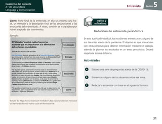 31
Cuaderno del docente
2.o
de secundaria
Lenguaje y Comunicación
Sesión
Cierre. Parte final de la entrevista; en ella se presenta una fra-
se, un mensaje o la descripción final de las declaraciones o las
emociones del entrevistado. A veces, también se le agradece por
haber aceptado dar la entrevista.
Ejemplo:
El 'Matador' explicó cuáles fueron las
acciones que los impulsaron a la eliminación
del certamen mundialista
2020-06-29 | REDACCIÓN RÉCORD
Luis Hernádez, leyenda goleadora de la Selección Mexicana, reveló
que no supieron realizar bien las cosas durante los Octavos de Final
de Francia 98' donde fueron eliminados por Alemania.
En entrevista para Versus Digital de TUDN, el 'Matador' narró cuáles
fueron las acciones que causaron la eliminación en el duelo donde
de principio a fin México dominó.
“Se le podía ganar, pero hicimos mal las cosas en los momentos
adecuados. Yo, la falla que tuve, hubiera sido el 2-0. Palencia en el
primer tiempo tuvo una sola a un pase que le doy y pudo haber
definido un mano a mano con Koepke. Las circunstancias desafortu-
nadas, al momento de que (el portero) Larr espera que Claudio
Suárez rechace un balón con la cabeza, se le pasa, le cae entre las
piernas y le cae a Klinsmann. La certeza de Bierhoff, un jugador elite
de un cabezazo la mete al ángulo y nuestro gran arquero Jorge
Campos no pudo hacer nada.
“De que les competimos les competimos, de que los espantamos los
espantamos, pero no pudimos tener esa experiencia que tiene los
teutones”, explicó el 'Matador'.
Encabezado
Desarrollo
Entrada
Cierre
Tomado de: https://www.record.com.mx/futbol-futbol-nacional-seleccion-mexicana/
luis-hernandez-hicimos-mal-las-cosas-en-eliminacion-de
Redacción de entrevista periodística
En esta actividad individual, los estudiantes entrevistarán a alguno de
sus docentes acerca de la pandemia. El objetivo es que interactúen
con otras personas para obtener información mediante el diálogo,
además de plasmar los resultados en un texto periodístico. Deberá
respetarse la sana distancia.
Actividades
Elabora una serie de preguntas acerca de la COVID-19.
Entrevista a alguno de tus docentes sobre ese tema.
Redacta la entrevista con base en el siguiente formato.
5Entrevista
 