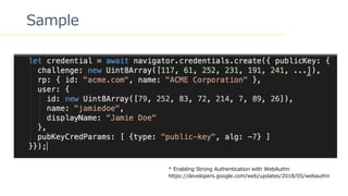 17
Sample
* Enabling Strong Authentication with WebAuthn
https://developers.google.com/web/updates/2018/05/webauthn
 