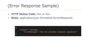 27
(Error Response Sample)
? HTTP Status Code: 4xx or 5xx
? Body: application/json formatted ServerResponse
 
