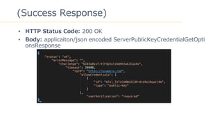 34
(Success Response)
? HTTP Status Code: 200 OK
? Body: applicaiton/json encoded ServerPublicKeyCredentialGetOpti
onsResponse
 
