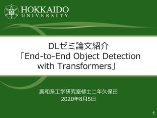 1
調和系工学研究室修士二年久保田
2020年8月5日
DLゼミ論文紹介
「End-to-End Object Detection
with Transformers」
 