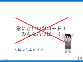 常にきれいなコード！
みんなハッピー！
2020/08/05 18
とはならなかった...
 