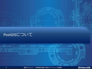爆速Webinar#01 － 地理情報を爆速で処理する PG-Strom の新機能5
PostGISについて
 