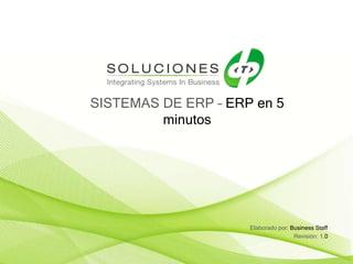 SISTEMAS DE ERP – ERP en 5
minutos
Elaborado por: Business Staff
Revisión: 1.0
 