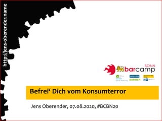 Befrei‘ Dich vom Konsumterror
Jens Oberender, 07.08.2020, #BCBN20
 
