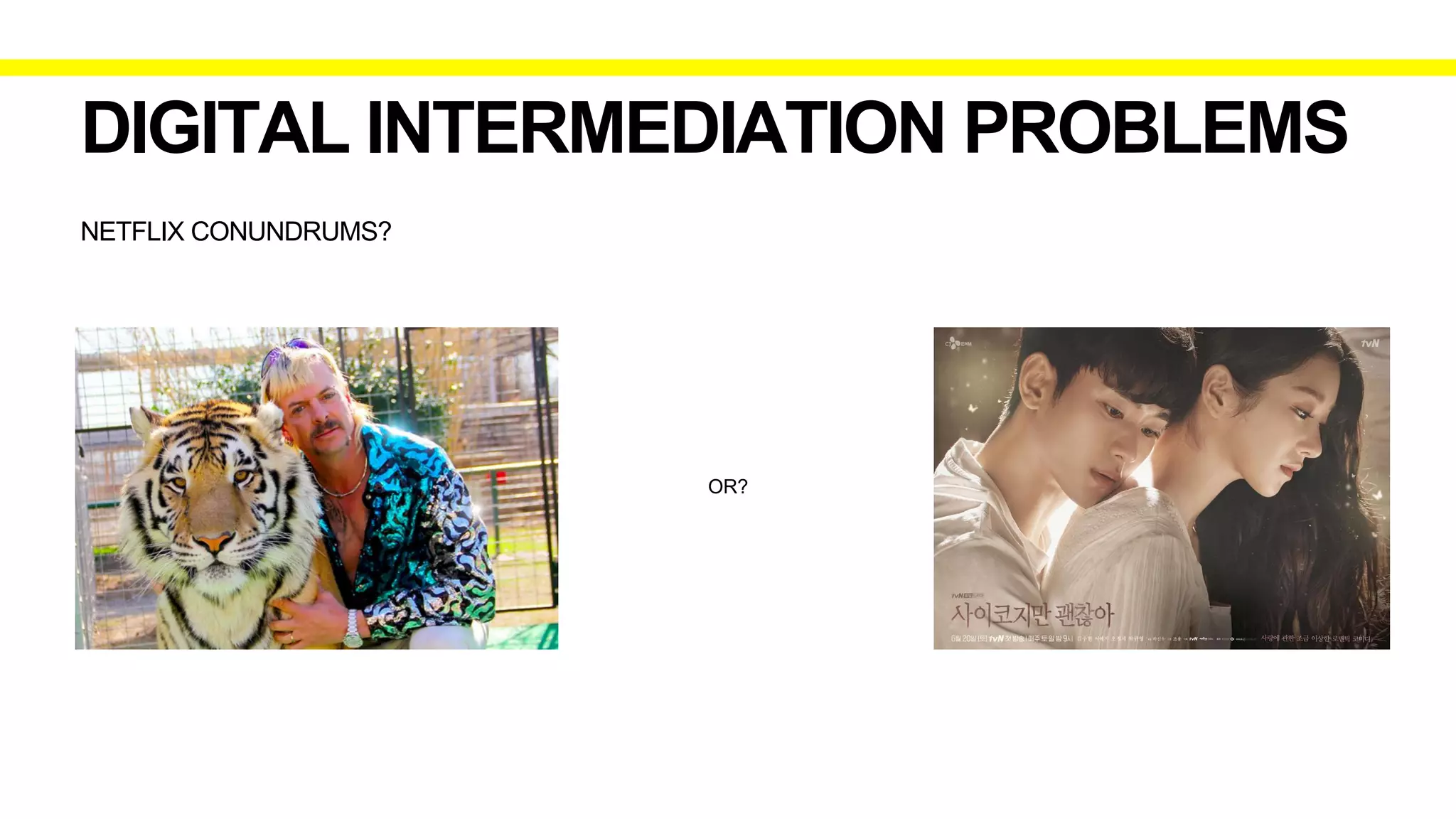 NETFLIX CONUNDRUMS?
DIGITAL INTERMEDIATION PROBLEMS
OR?
 