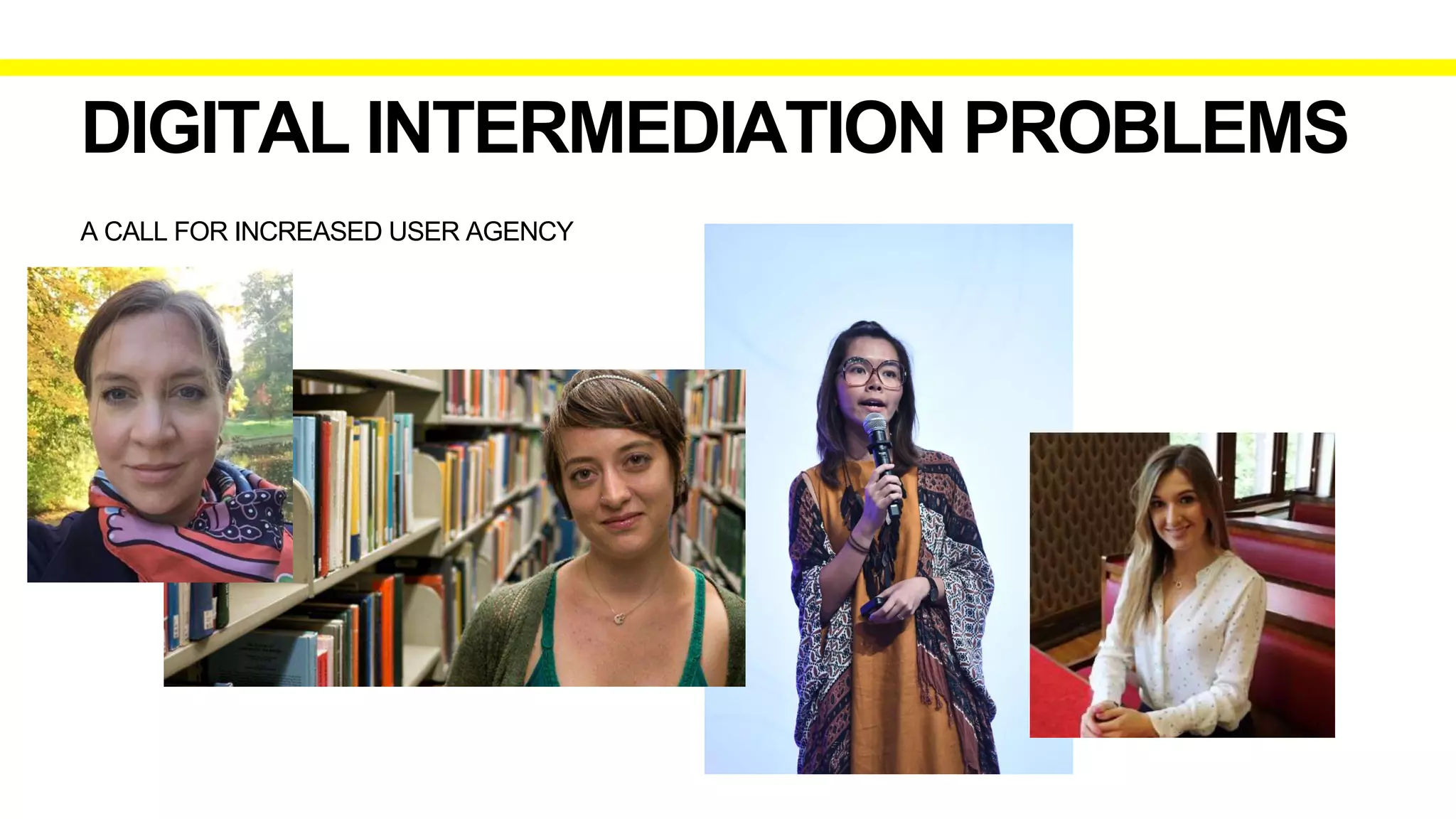 A CALL FOR INCREASED USER AGENCY
DIGITAL INTERMEDIATION PROBLEMS
 