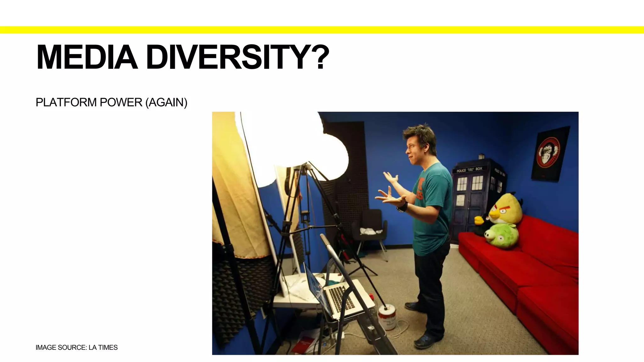 IMAGE SOURCE: LA TIMES
PLATFORM POWER (AGAIN)
MEDIA DIVERSITY?
 