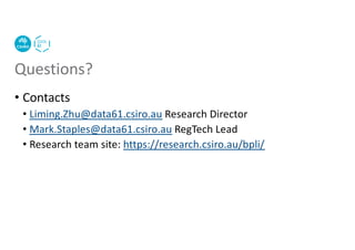 Questions?
• Contacts
• Liming.Zhu@data61.csiro.au Research Director
• Mark.Staples@data61.csiro.au RegTech Lead
• Research team site: https://research.csiro.au/bpli/
 