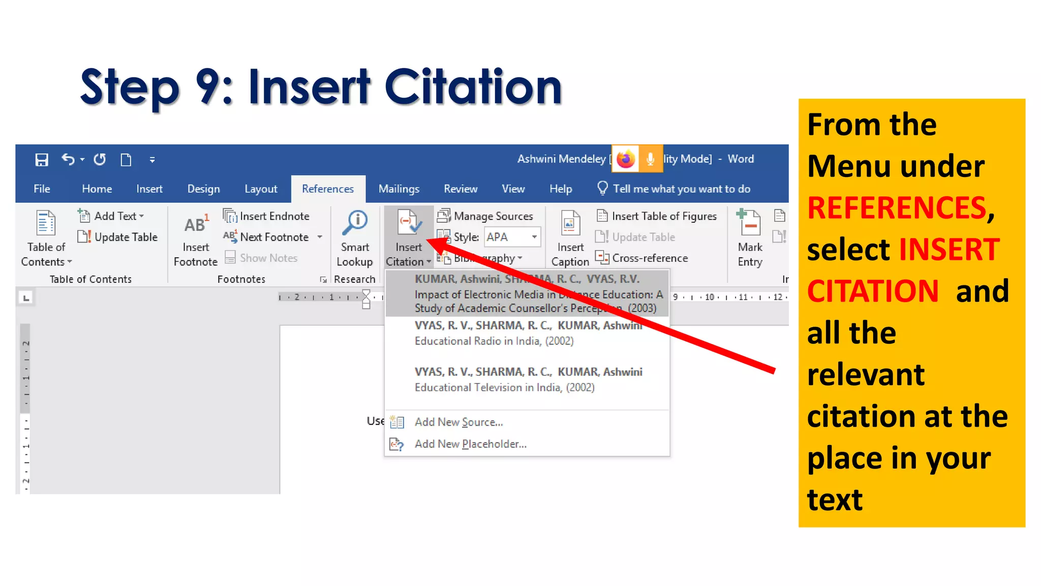 Step 9: Insert Citation
From the
Menu under
REFERENCES,
select INSERT
CITATION and
all the
relevant
citation at the
place in your
text