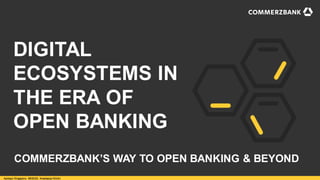 DIGITAL
ECOSYSTEMS IN
THE ERA OF
OPEN BANKING
Apidays Singapore, 08/20/20, Anastasija Nikitin
COMMERZBANK’S WAY TO OPEN BANKING & BEYOND
 