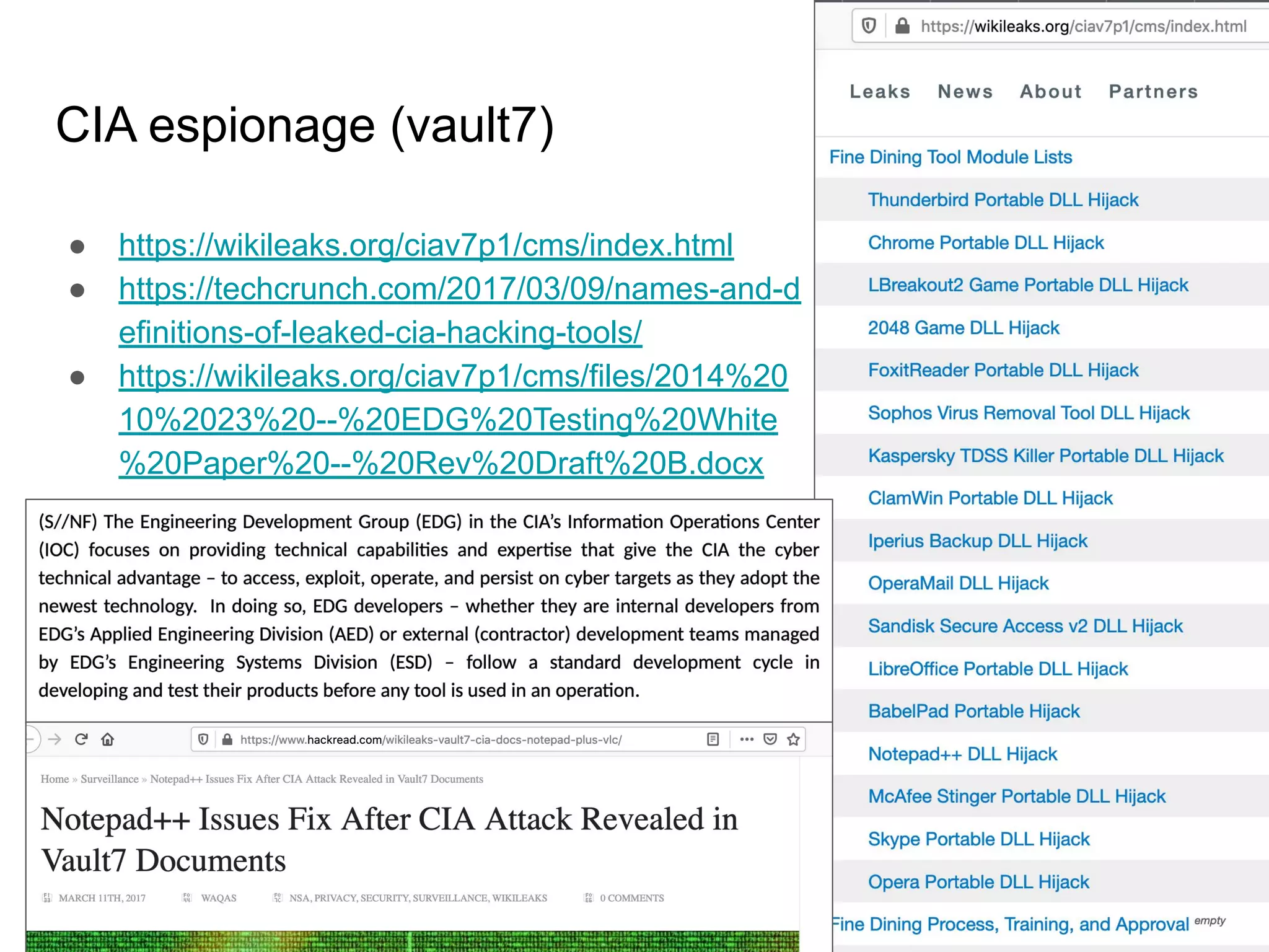 CIA espionage (vault7)
● https://wikileaks.org/ciav7p1/cms/index.html
● https://techcrunch.com/2017/03/09/names-and-d
efinitions-of-leaked-cia-hacking-tools/
● https://wikileaks.org/ciav7p1/cms/files/2014%20
10%2023%20--%20EDG%20Testing%20White
%20Paper%20--%20Rev%20Draft%20B.docx
●
13
 