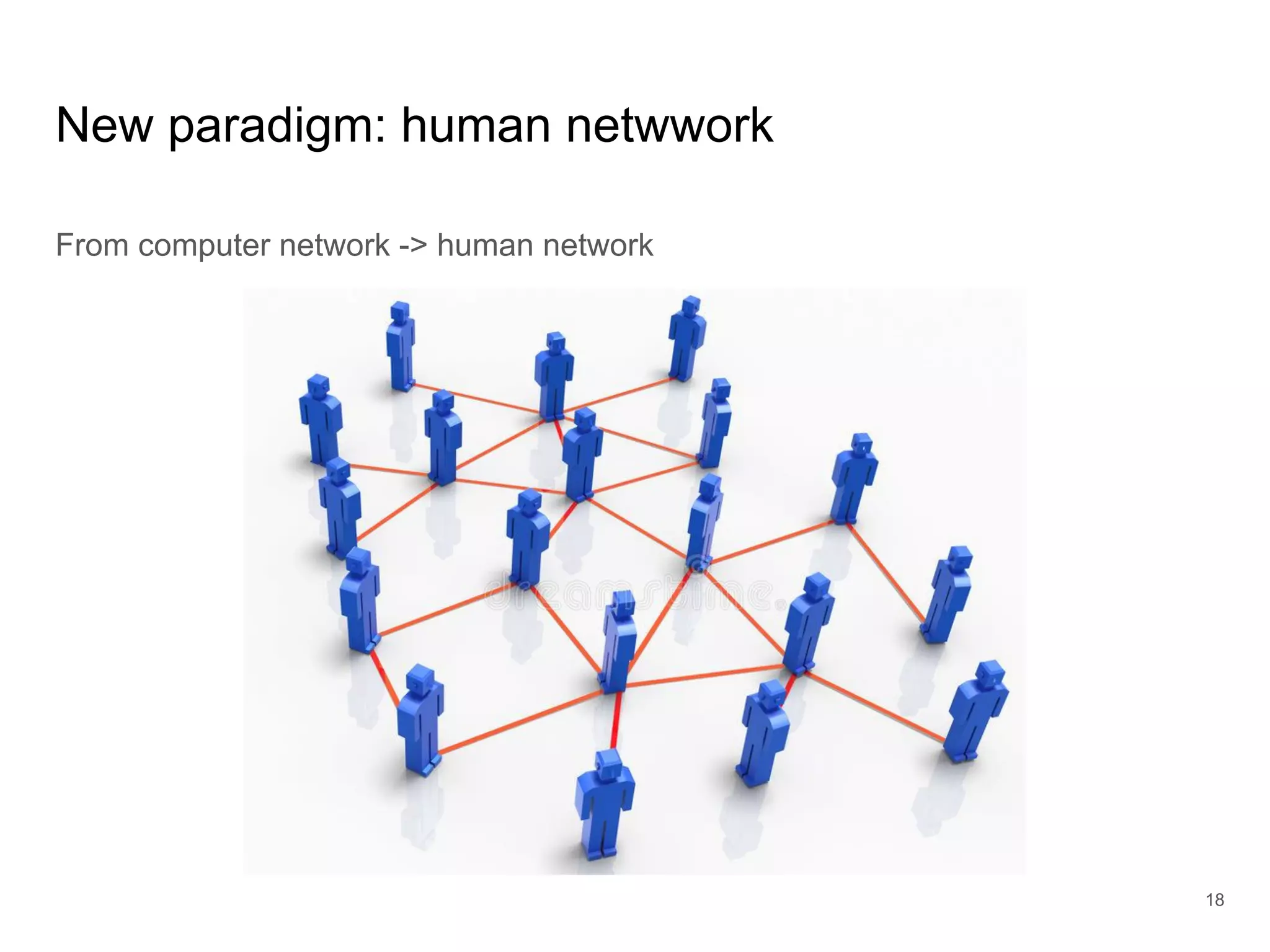 New paradigm: human netwwork
From computer network -> human network
18
 