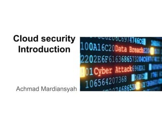 Cloud security
Introduction
Achmad Mardiansyah
 
