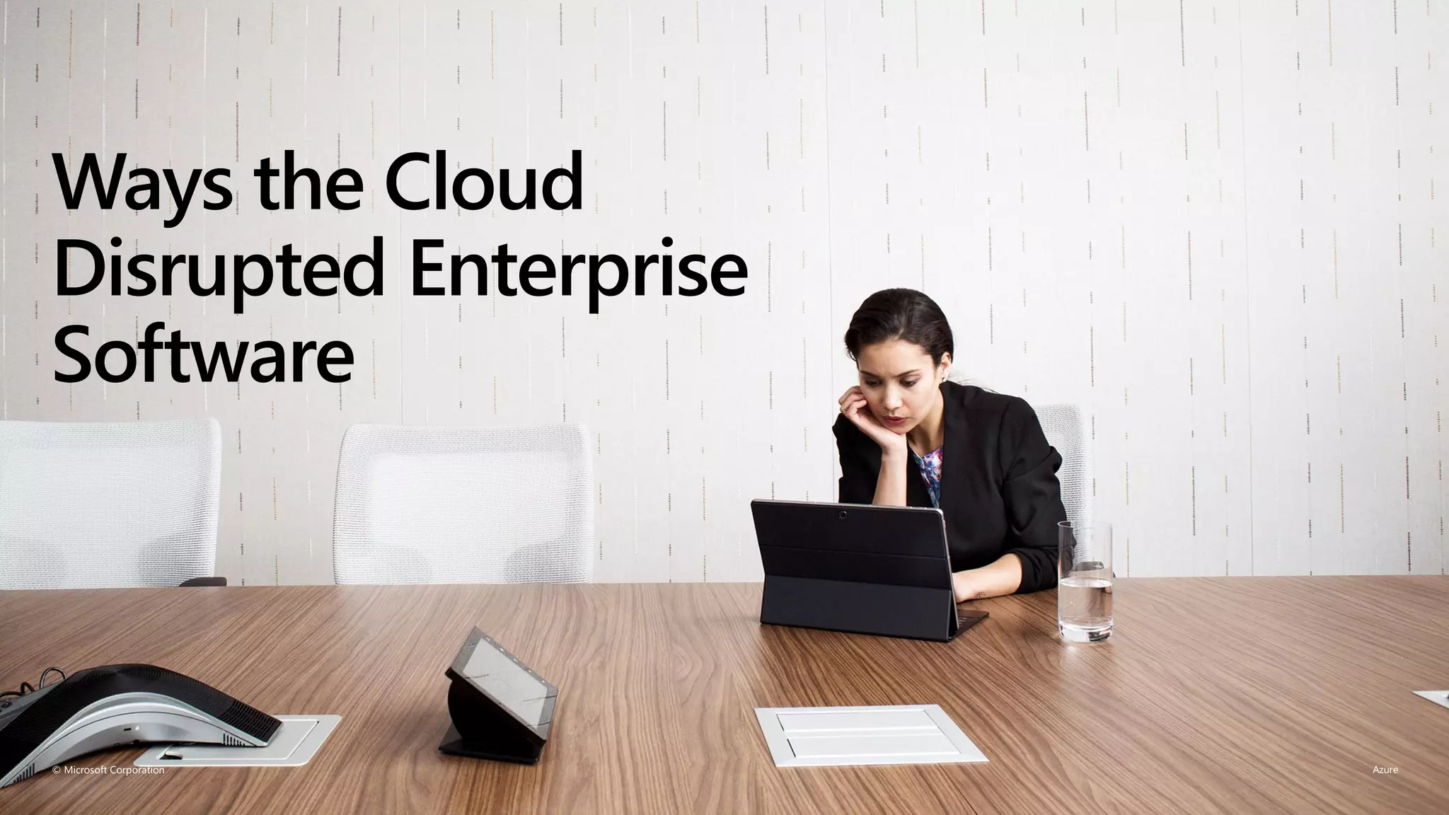© Microsoft Corporation
Ways the Cloud
Disrupted Enterprise
Software
 