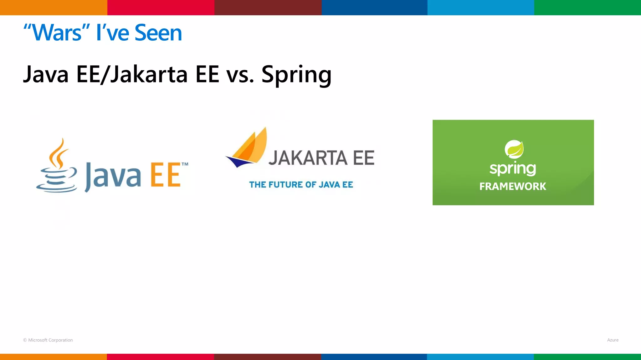 © Microsoft Corporation
Java EE/Jakarta EE vs. Spring
“Wars” I’ve Seen
 