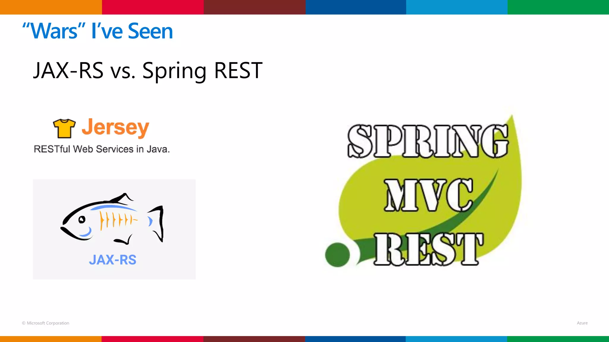 © Microsoft Corporation
JAX-RS vs. Spring REST
“Wars” I’ve Seen
 