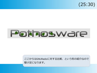ここからはGNURadioに対する比較、という形の紹介なので
駆け足になります。
(25:30)
 