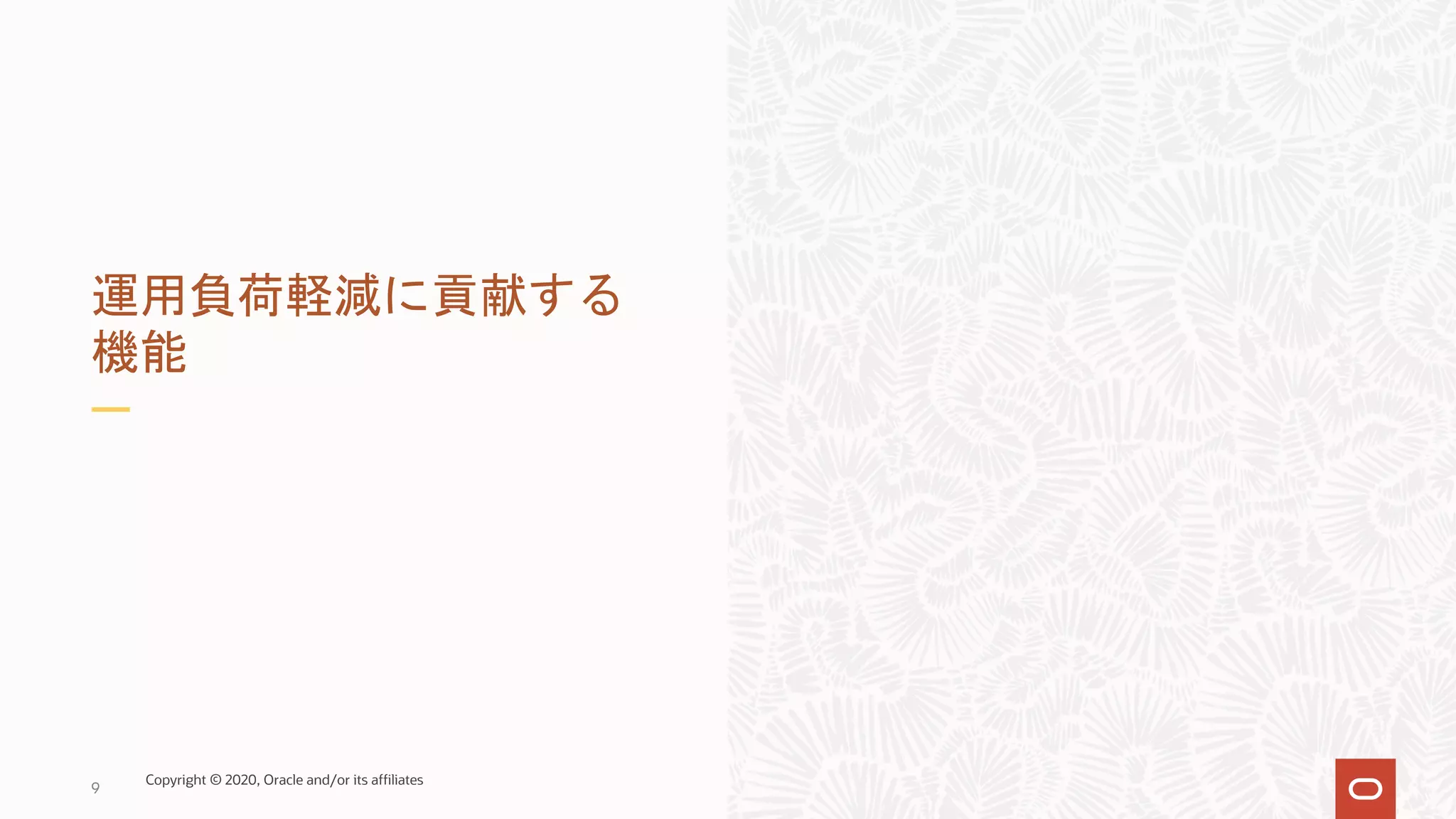 9 運用負荷軽減に貢献する 機能 Copyright © 2020, Oracle and/or its affiliates 