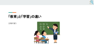 「教育」と「学習」の違い
立場が違う
 