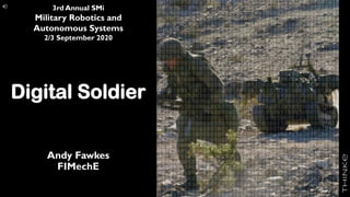 of ###1
Digital Soldier
Andy Fawkes
FIMechE
3rd Annual SMi
Military Robotics and
Autonomous Systems
2/3 September 2020
 
