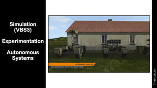 Simulation
(VBS3)
Experimentation
Autonomous
Systems
 