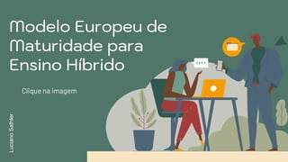 Modelo Europeu de
Maturidade para
Ensino Híbrido
Clique na imagem
LucianoSathler
 