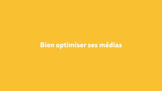Bien optimiser ses médias
 