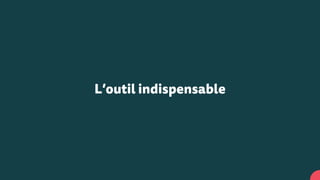 L’outil indispensable
 